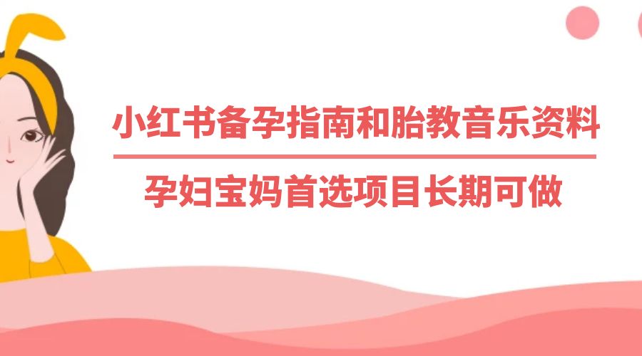 小红书备孕指南和胎教音乐资料：孕妇宝妈首选项目长期可做 - 友友资源