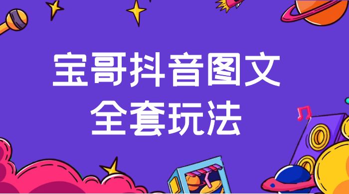 宝哥抖音图文全套玩法，外面卖上千快【揭秘】 - 友友资源