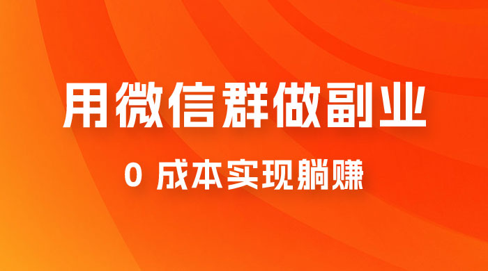 微信群副业裂变玩法，用微信群做副业，0 成本实现躺赚 - 友友资源