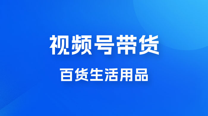 视频号带货百货生活用品，吸引中老年用户，一场爆单上万 - 友友资源