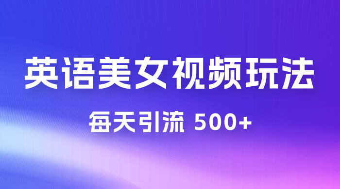 尤物计划学英语美女视频玩法拆解，每天引流 500+ - 友友资源