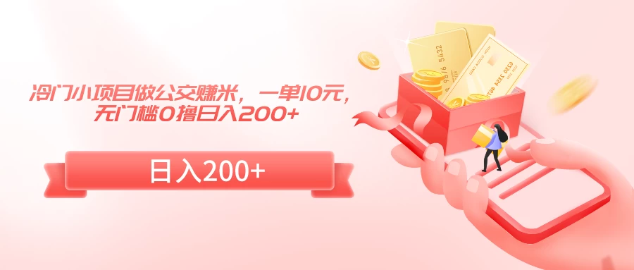 冷门小项目做公交赚米，一单10元，无门槛0撸日入200+ - 友友资源