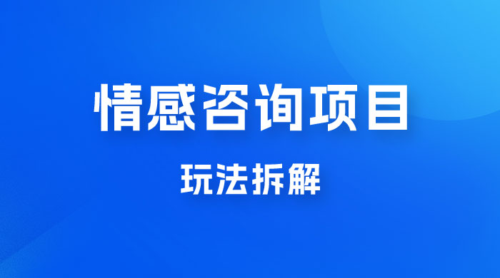 情感咨询项目玩法拆解，闷声发大财，一单 199-2000+ - 友友资源