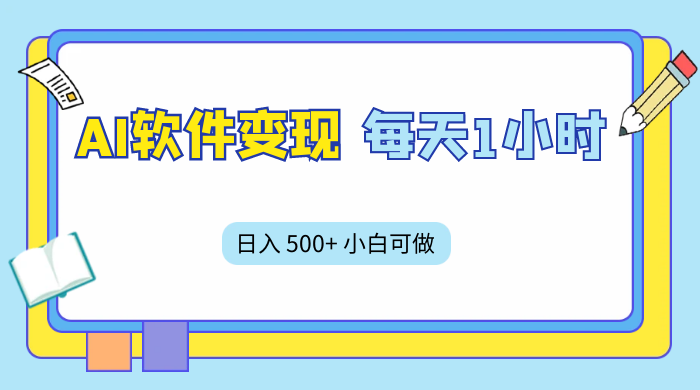 AI 软件变现，每天 1 小时，日入 500+ 小白可做，手机操作 - 友友资源