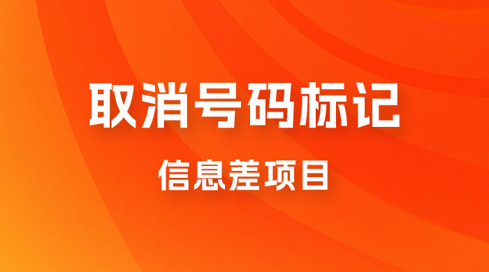 取消号码标记项目，用好信息差，每天花三四个小时，轻松月入过千 - 友友资源