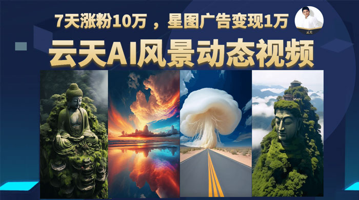 云天 AI 风景动图视频制作：短视频平台快速涨粉，轻松变现，更新 87 节课 - 友友资源